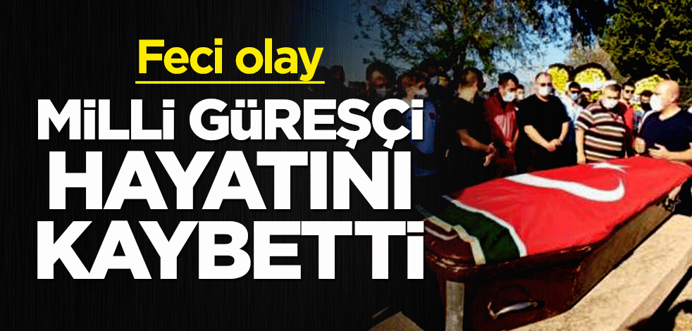 Feci olay: Milli güreşçi hayatını kaybetti!