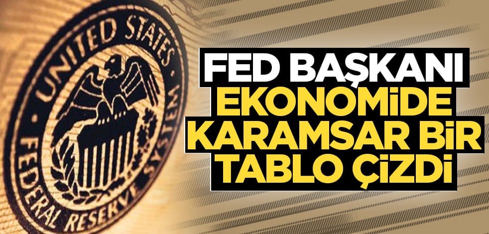 Fed Başkanı Powell ekonomide karamsar bir tablo çizdi