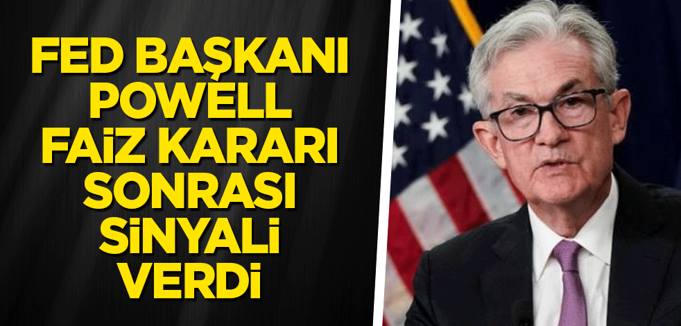 Fed Başkanı Powell faiz kararı sonrası sinyali verdi