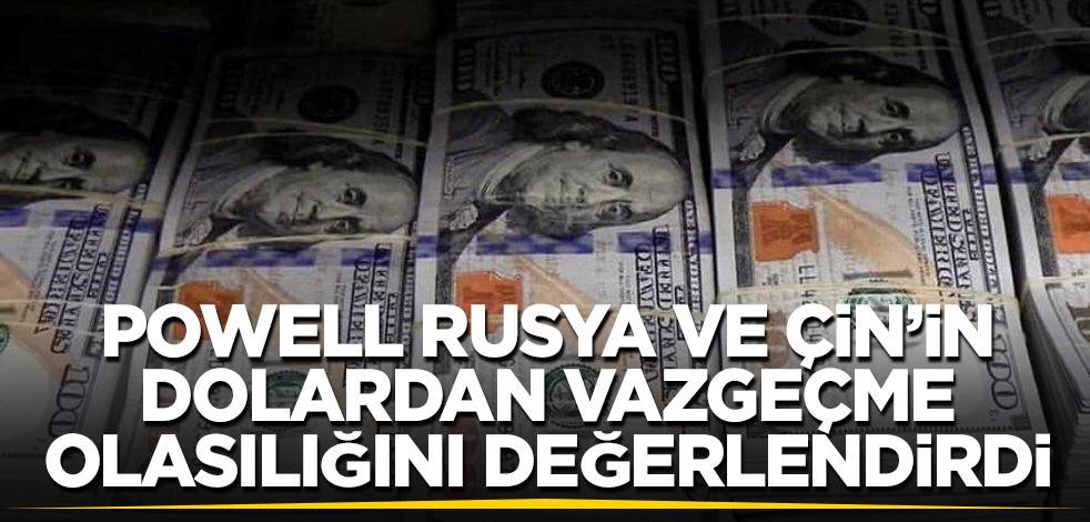 Fed Başkanı Powell Rusya ve Çin’in dolardan vazgeçme olasılığını değerlendirdi