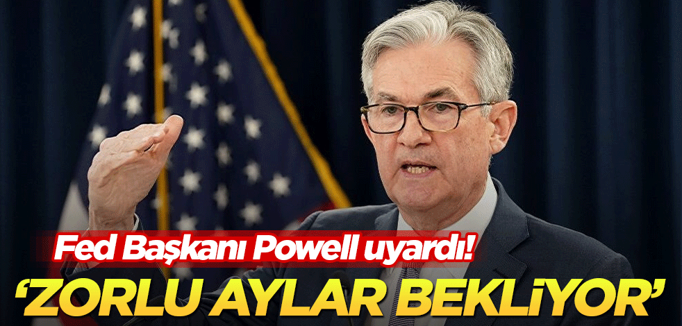 Fed Başkanı Powell: Zorlu aylar bekliyor