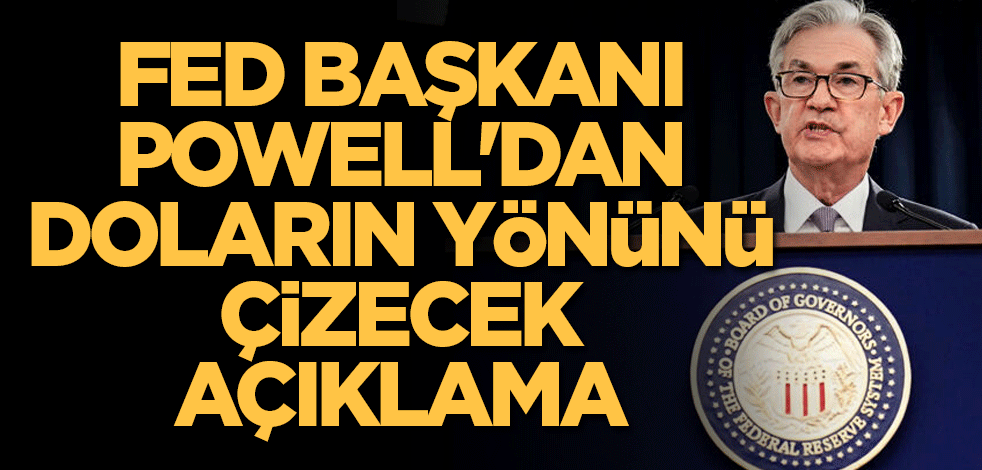 Fed Başkanı Powell'dan doların yönünü çizecek açıklama