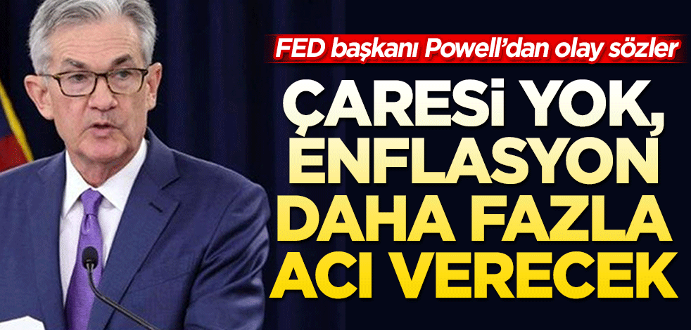 FED Başkanı Powell'dan faiz açıklaması! Çaremiz yok, enflasyon bize biraz daha acı verecek