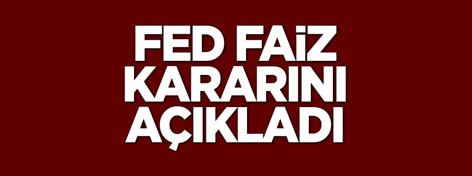 FED dünyanın beklediği kararı açıkladı