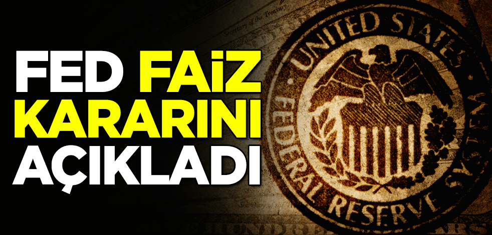 FED faiz kararını açıkladı