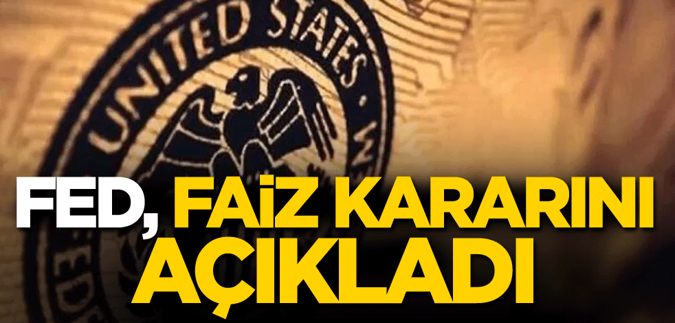 Fed faiz kararını açıkladı