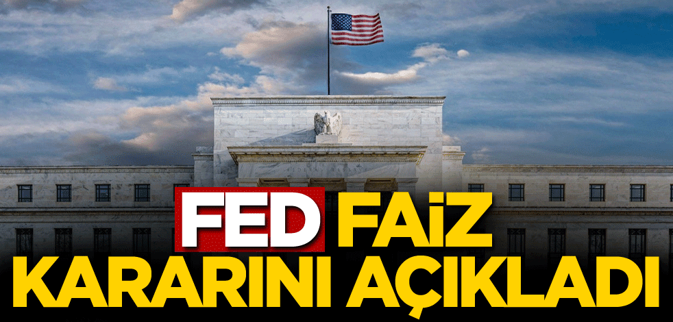 Fed faiz kararını açıkladı