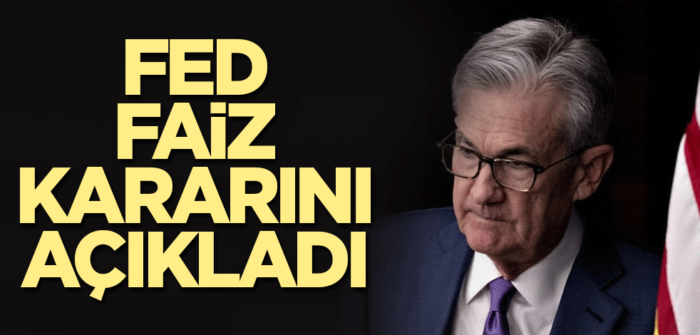 Fed faiz kararını açıkladı