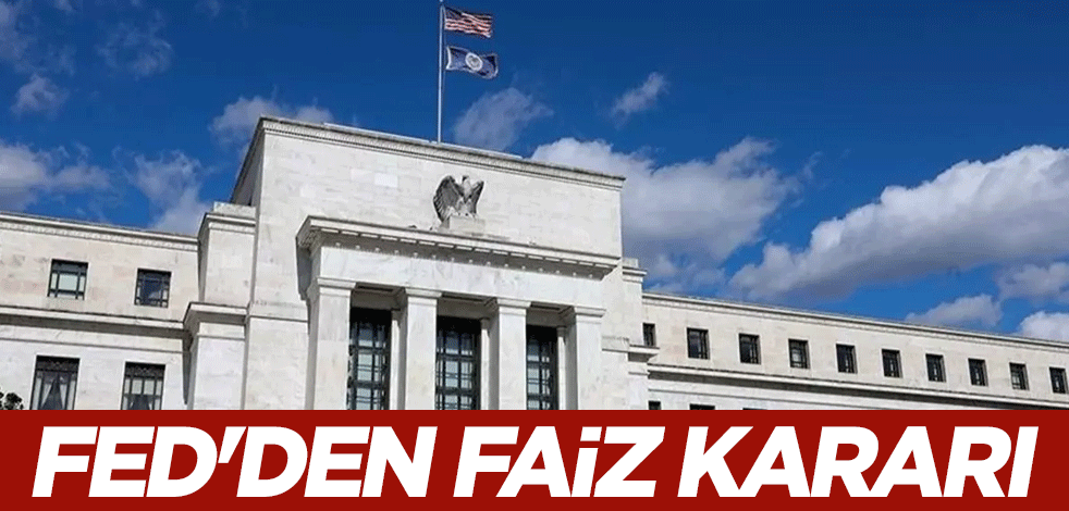 Fed faiz kararını açıkladı