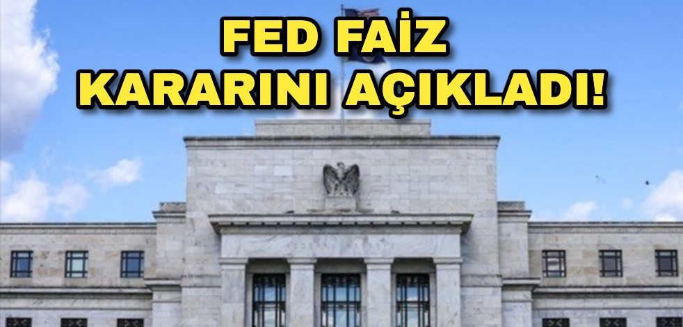 Fed faiz kararını açıkladı!