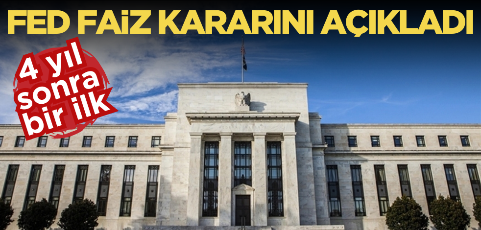 FED faiz kararını açıkladı! 4 yıl sonra bir ilk
