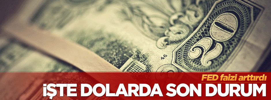 FED faizi arttırdı! Dolarda son durum