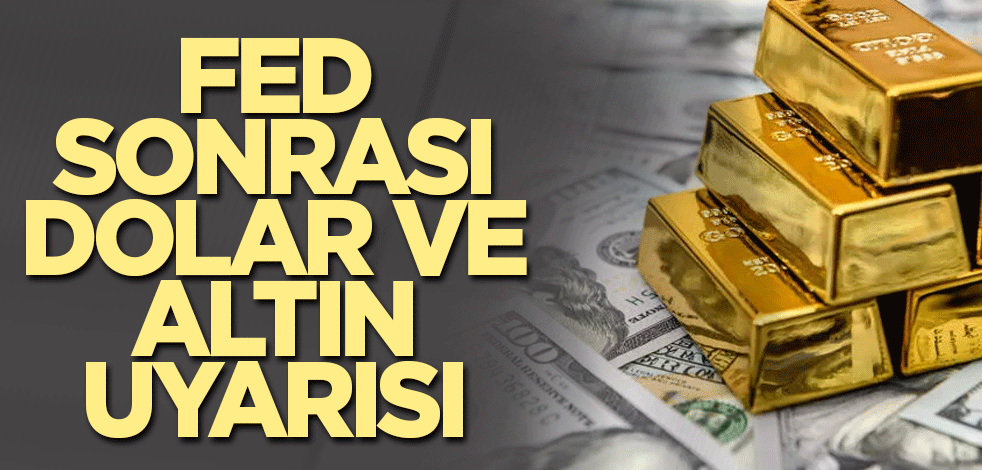 Fed sonrası dolar ve altın uyarısı
