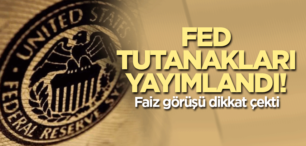 Fed tutanakları yayımlandı! Faiz görüşü dikkat çekti