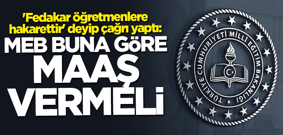 "Fedakar öğretmenlere hakarettir" deyip çağrı yaptı: Milli Eğitim Bakanlığı buna göre maaş vermeli