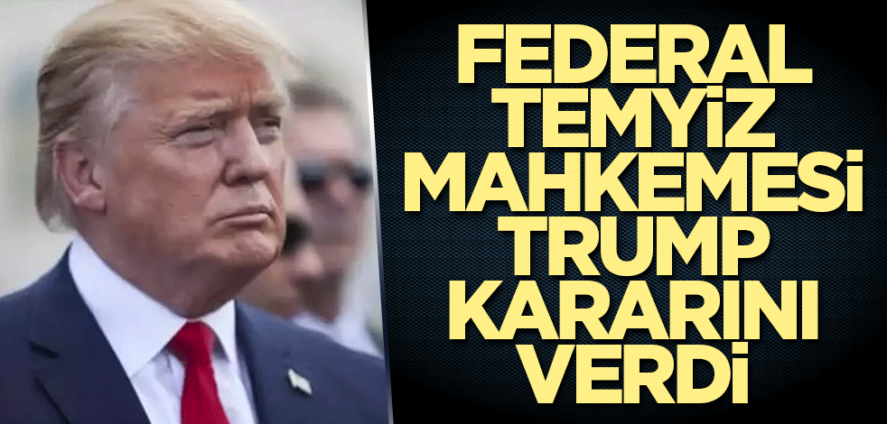 Federal Temyiz Mahkemesinden Trump'ı kahredecek karar