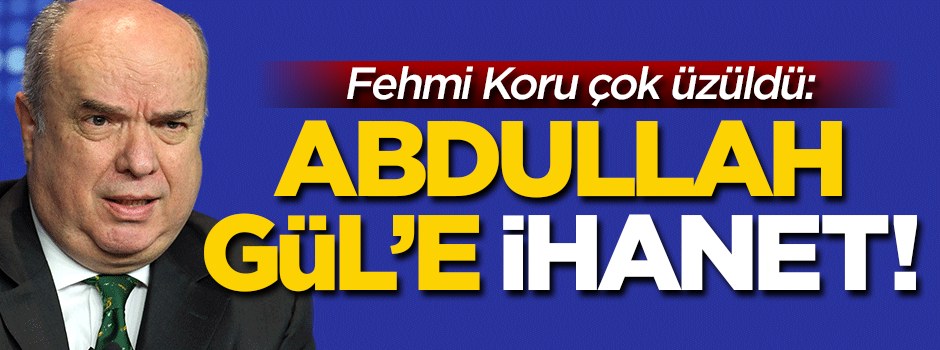 Fehmi Koru çok üzüldü: Gül'e ihanet...