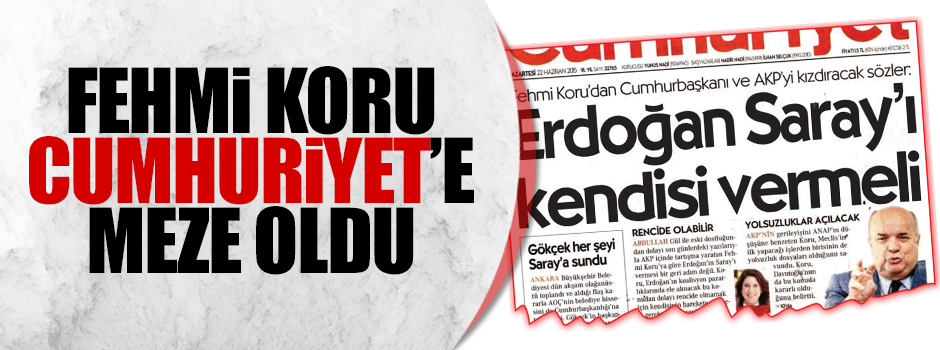 Fehmi Koru Cumhuriyet’e meze oldu!