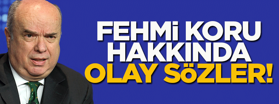 Fehmi Koru hakkında olay sözler!