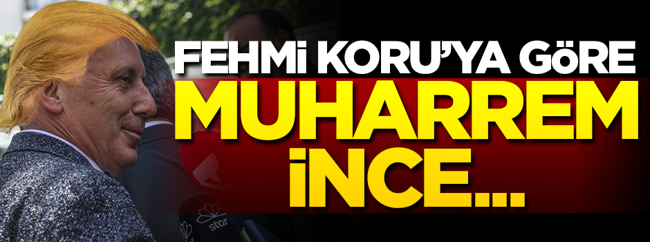 Fehmi Koru Muharrem İnce'yi Trump'a benzeterek gaz verdi
