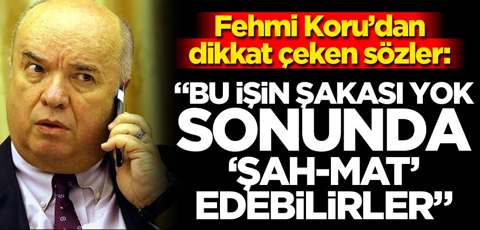 Fehmi Koru ne demek istedi? "Bu işin şakası yok"