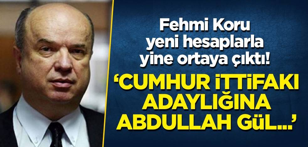 Fehmi Koru yine ortaya çıktı! "Cumhur İttifakı adaylığına Abdullah Gül..."
