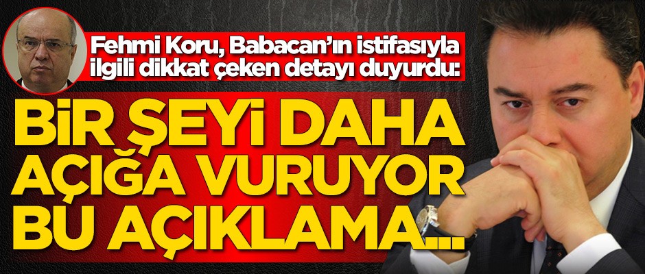 Fehmi Koru'dan Ali Babacan'ın istifasına dikkat çeken yorum: Bir şeyi daha açığa vuruyor bu açıklama