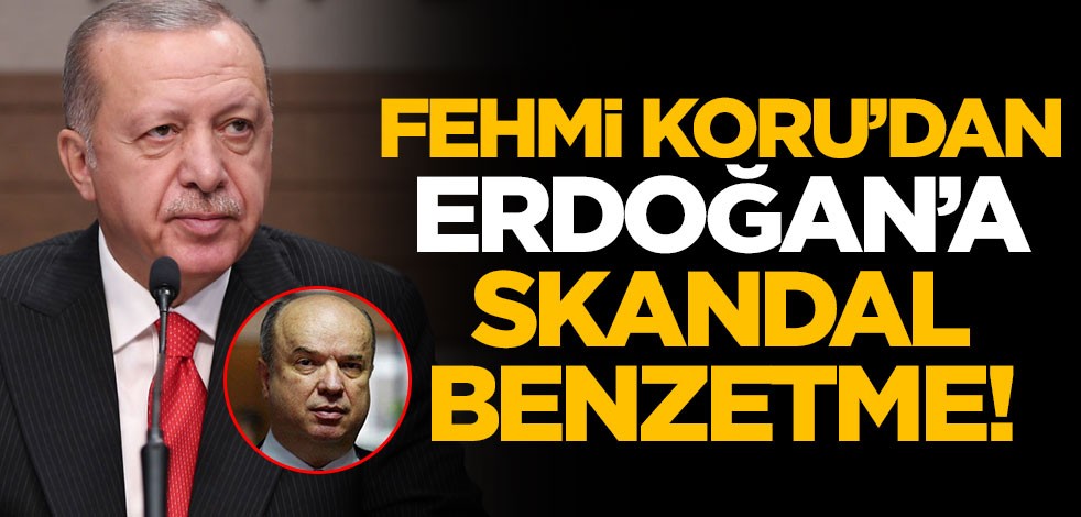 Fehmi Koru'dan Başkan Erdoğan'a skandal benzetme