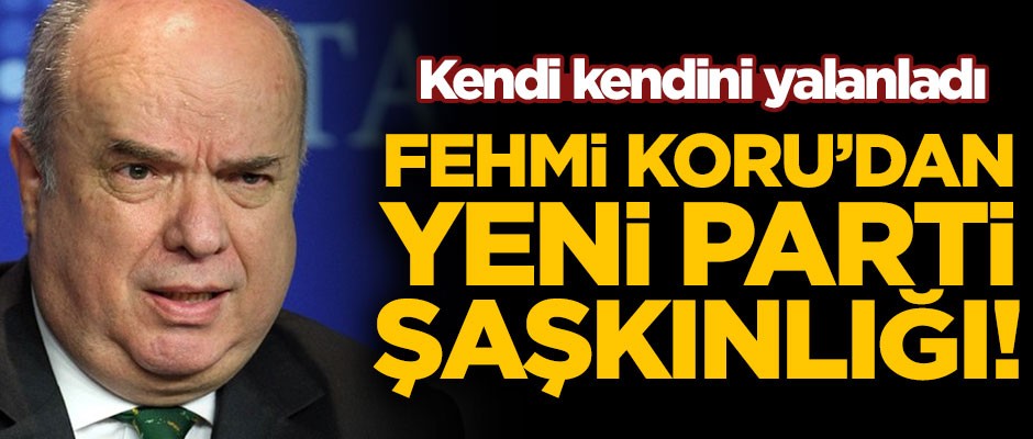 Fehmi Koru'dan yeni parti şaşkınlığı! Kendi kendini yalanladı