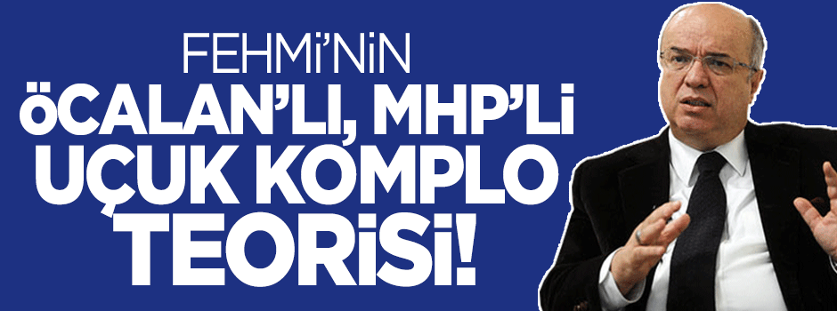 Fehmi Koru'nun MHP'li uçuk komplo teorisi