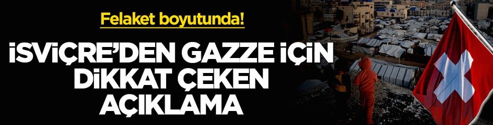 Felaket boyutunda! İsviçre’den Gazze için dikkat çeken açıklama