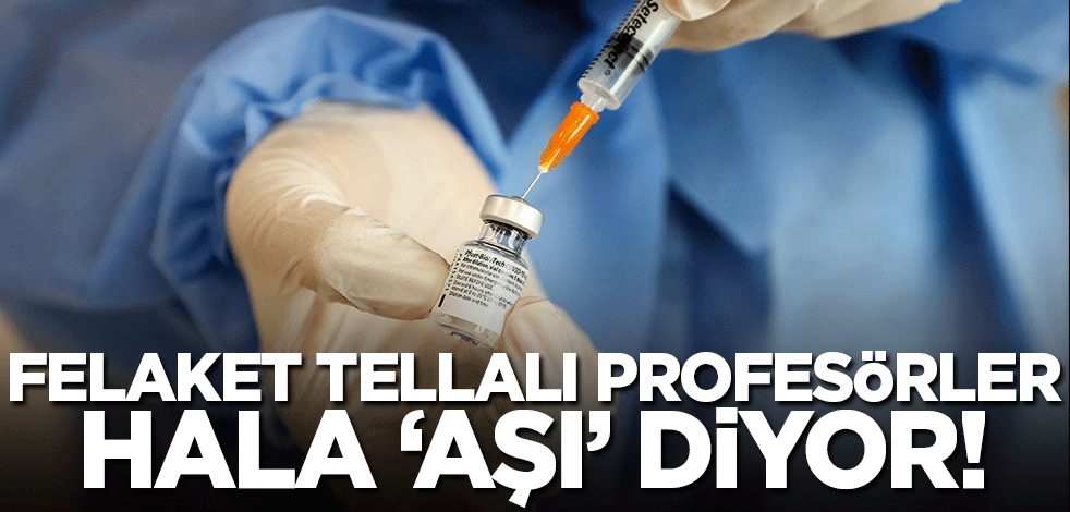 Felaket tellalı profesörler hala aşı diyor! 'Aşısızlar ölüm riski ile karşı karşıya'