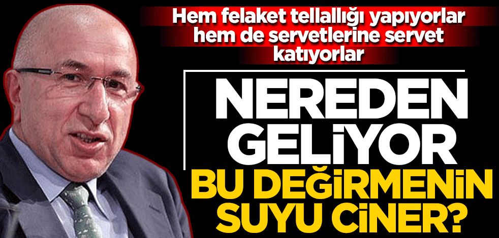 Hem felaket tellallığı yapıyorlar hem de servetlerine servet katıyorlar! Nereden geliyor bu değirmenin suyu Ciner?