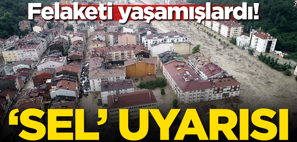 Felaketi yaşamışlardı! Meteorolojiden 'Sel' uyarısı