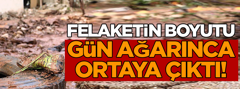 Felaketin boyutu gün ağarınca ortaya çıktı!