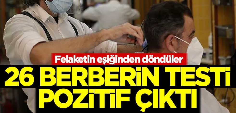 Felaketin eşiğinden döndüler! 26 berberin testi pozitif çıktı
