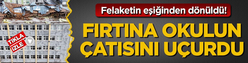 Felaketin eşiğinden dönüldü! Fırtına okulun çatısını uçurdu