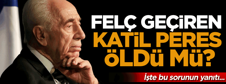 Felç geçiren katil Peres öldü mü?