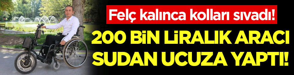 Felç kalınca kolları sıvadı: 200 bin liralık aracı sudan ucuza yaptı!