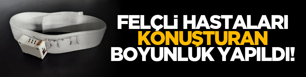 Felçli hastaları konuşturan boyunluk yapıldı!