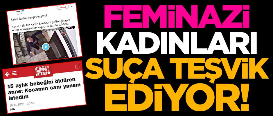 Feminazi kadınları suça teşvik ediyor