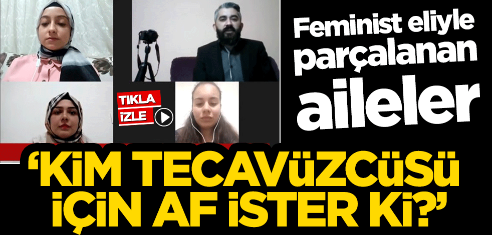 Feminist eliyle parçalanan aileler! "Kim tecavüzcüsü için af ister ki?"