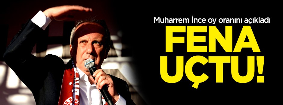 Fena uçtu! Muharrem İnce oy oranını açıkladı
