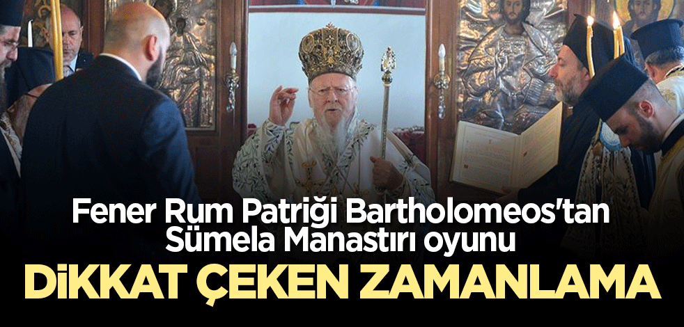 Fener Rum Patriği Bartholomeos'un Sümela Manastırı'nda ayin yapma isteğine sert tepki! Ziyaretin zamanlaması büyük dikkat çekti