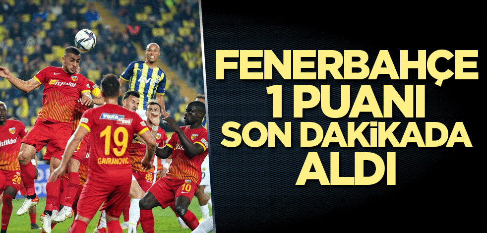 Fenerbahçe 1 puanı son dakikada aldı