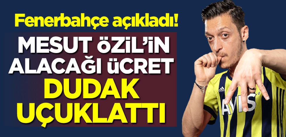 Fenerbahçe açıkladı! Mesut Özil'in alacağı ücret dudak uçuklattı