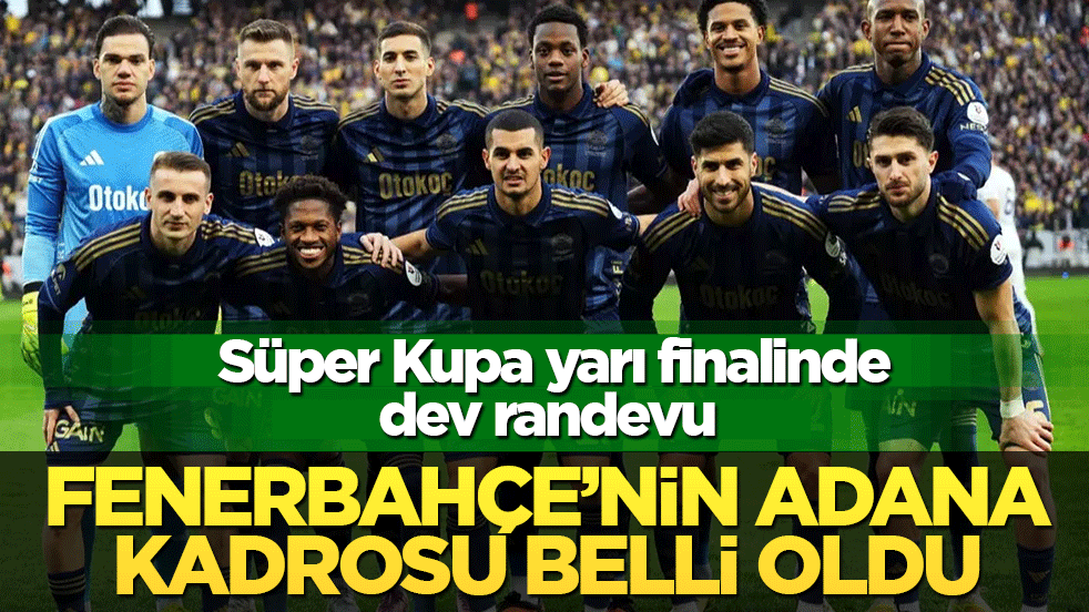 Fenerbahçe Adana yolcusu: Süper Kupa kadrosunda yeni transfer sürprizi!