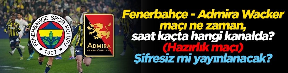 Fenerbahçe - Admira Wacker maçı ne zaman, saat kaçta hangi kanalda? (Hazırlık maçı) Şifresiz mi yayınlanacak?