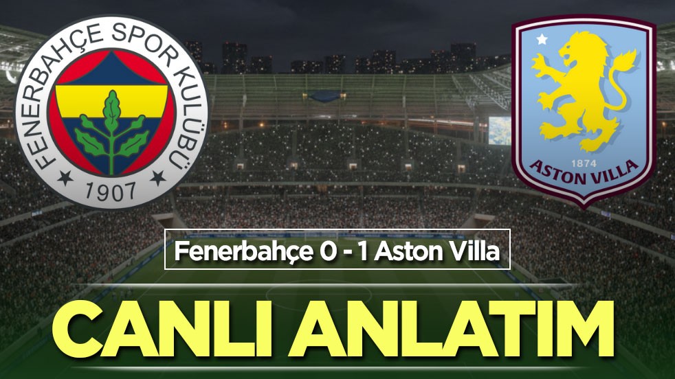 Fenerbahçe - Aston Villa | CANLI ANLATIM
