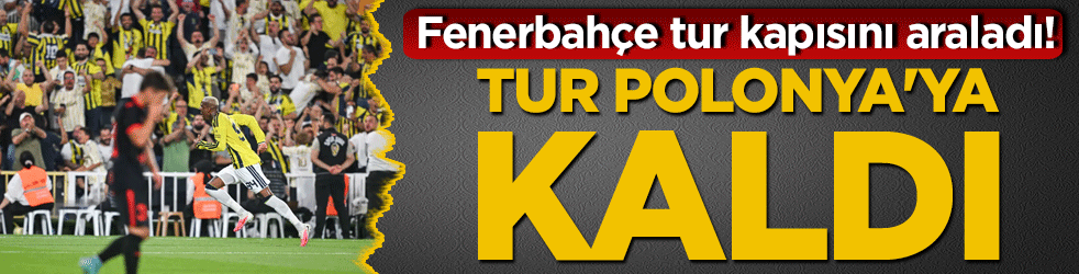Fenerbahçe avantajı kaptı: Tur Polonya'ya kaldı